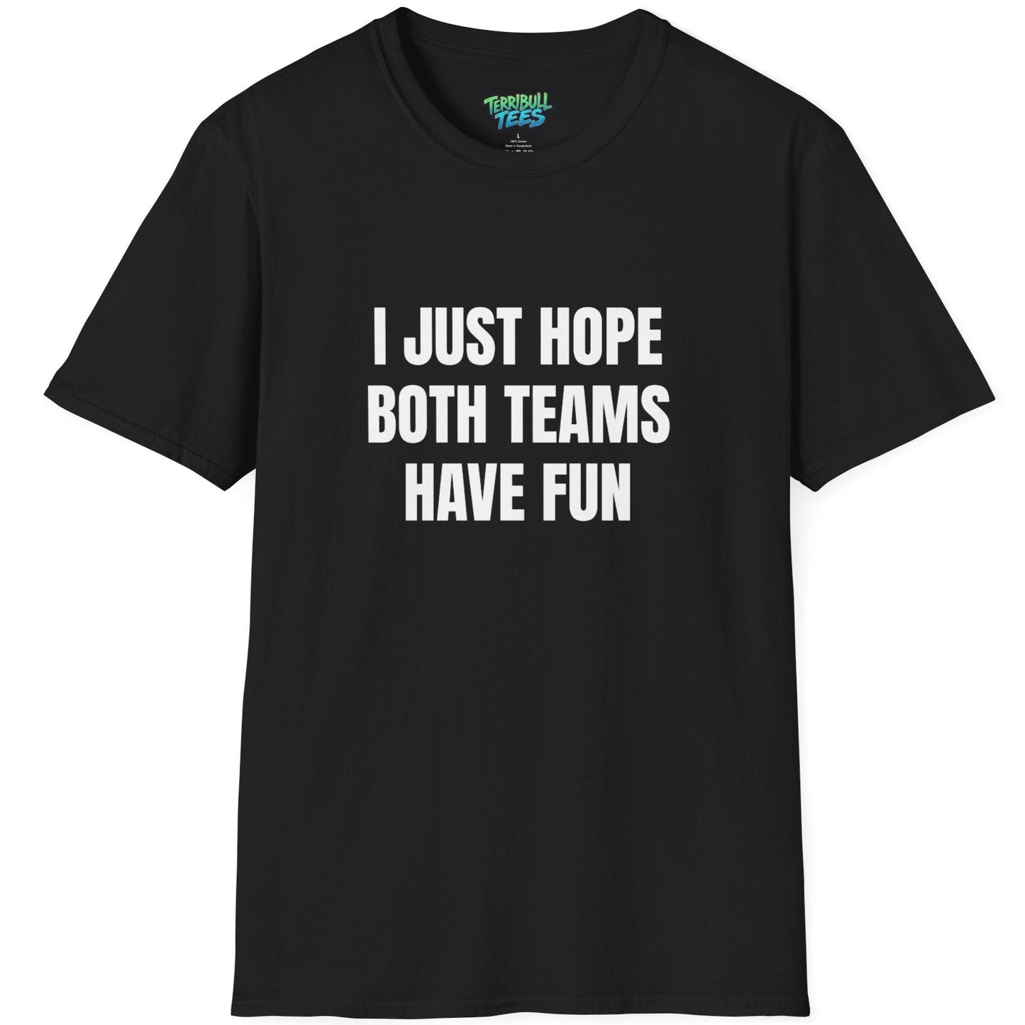 Black t-shirt with white text 'I JUST HOPE BOTH TEAMS HAVE FUN' on a white background