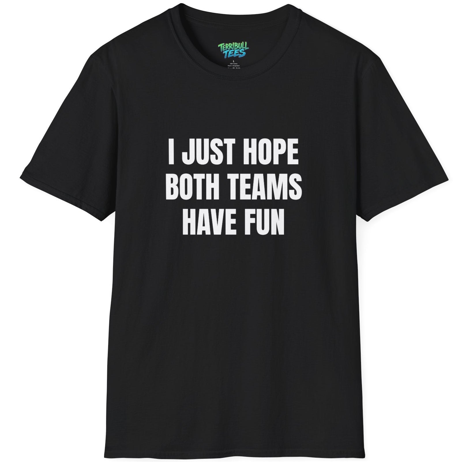 Black t-shirt with white text 'I JUST HOPE BOTH TEAMS HAVE FUN' on a white background