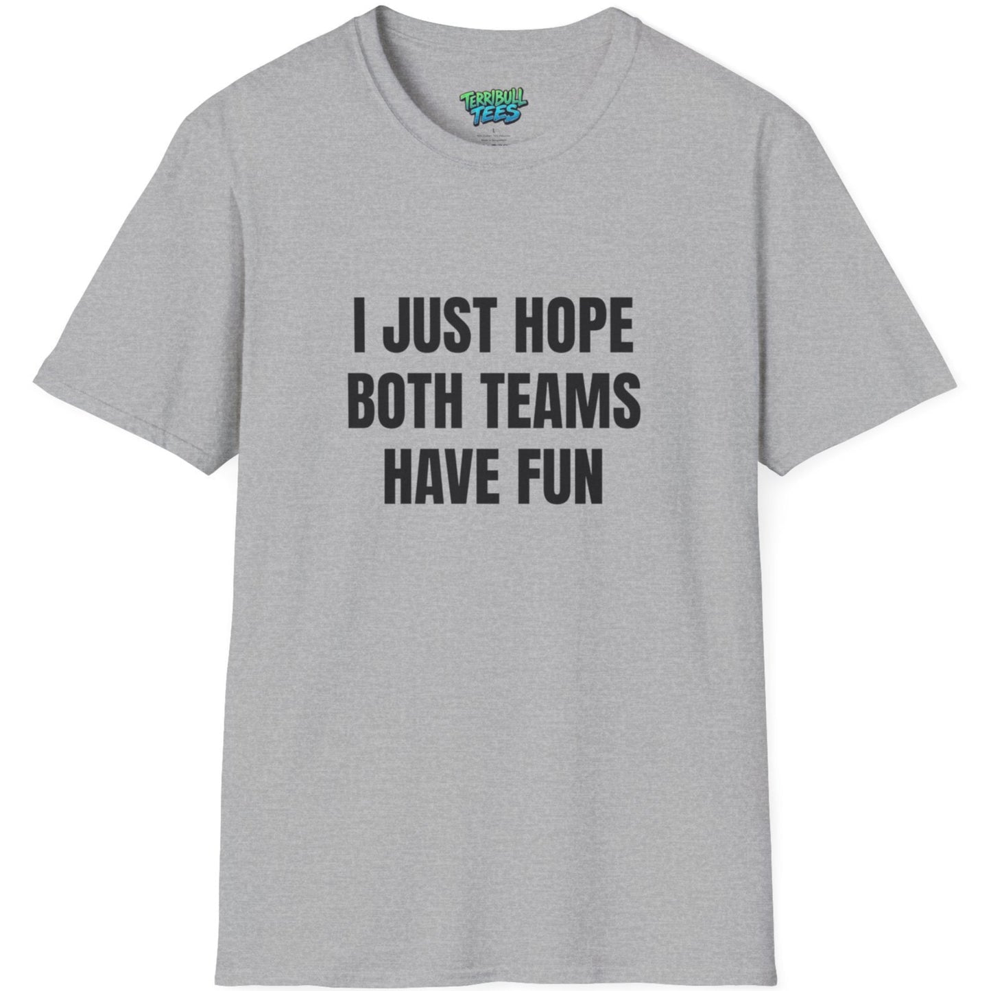 Gray t-shirt with black text 'I JUST HOPE BOTH TEAMS HAVE FUN' on a white background