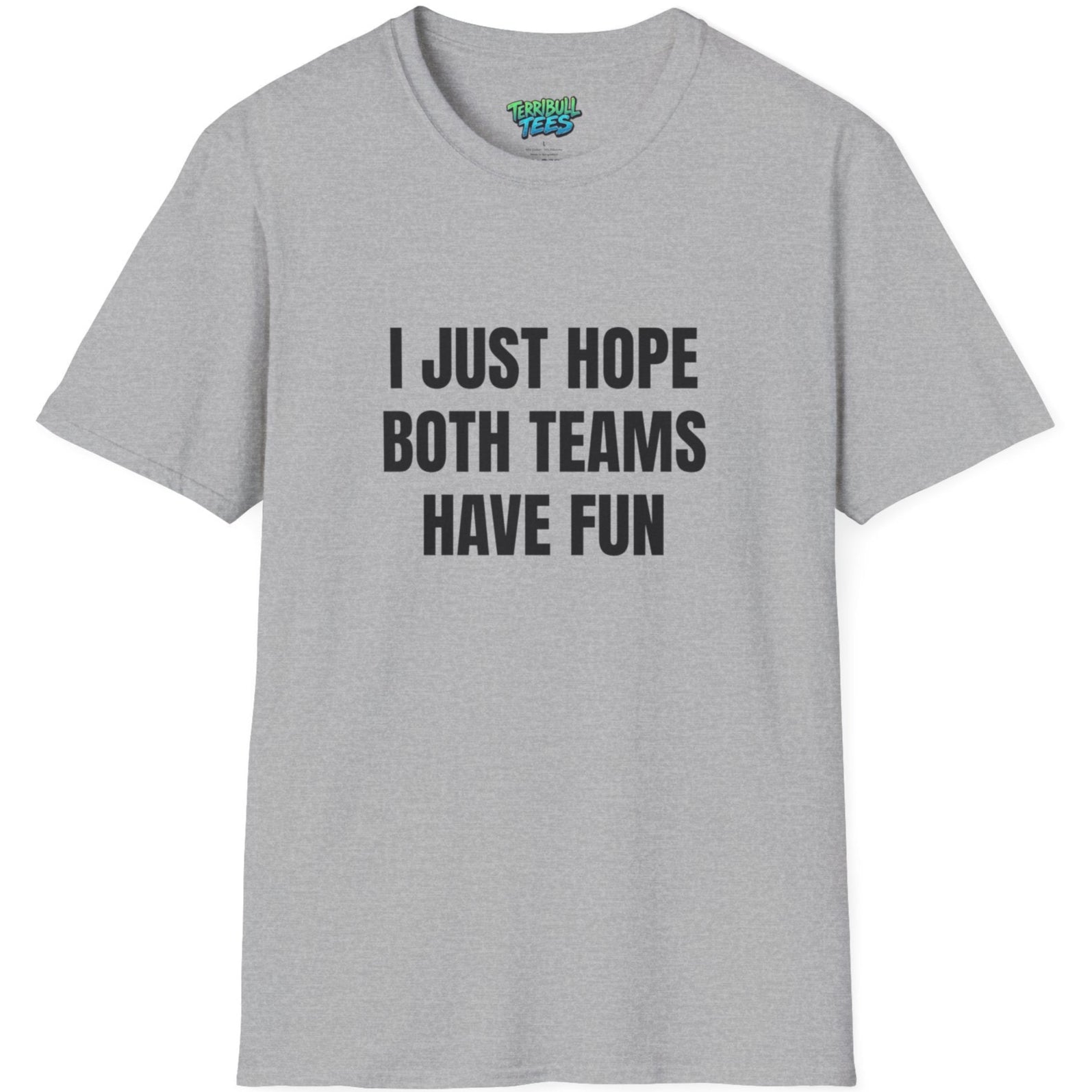 Gray t-shirt with black text 'I JUST HOPE BOTH TEAMS HAVE FUN' on a white background