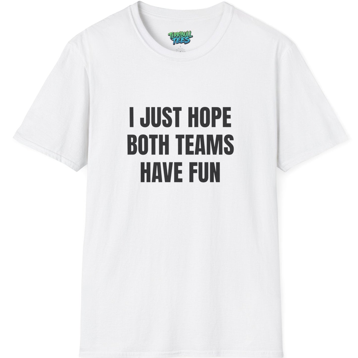 White t-shirt with black text 'I JUST HOPE BOTH TEAMS HAVE FUN' on a white background