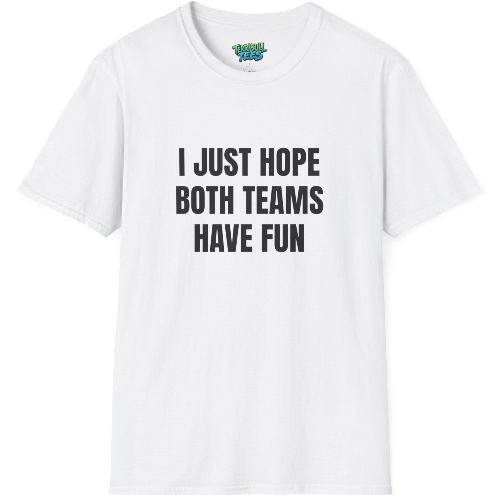 White t-shirt with black text 'I JUST HOPE BOTH TEAMS HAVE FUN' on a white background