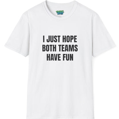 White t-shirt with black text 'I JUST HOPE BOTH TEAMS HAVE FUN' on a white background